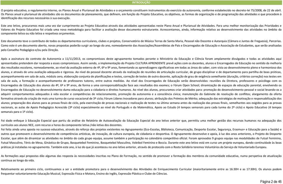 rcursos ncssários à sua xcução. Est ano tivo, procuramos mais uma vz dar cumprimnto ao Projto Educativo através das atividads aprsntadas nst Pano Anua Purianua d Atividads.