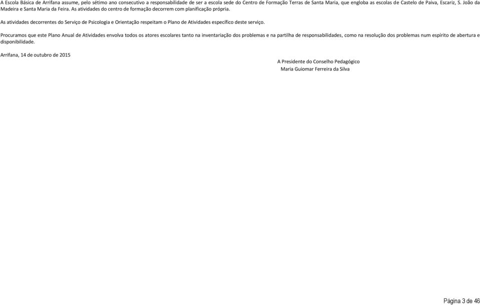 As atividads dcorrnts do Srviço d Psicoogia Orintação rspitam o Pano d Atividads spcífico dst srviço.