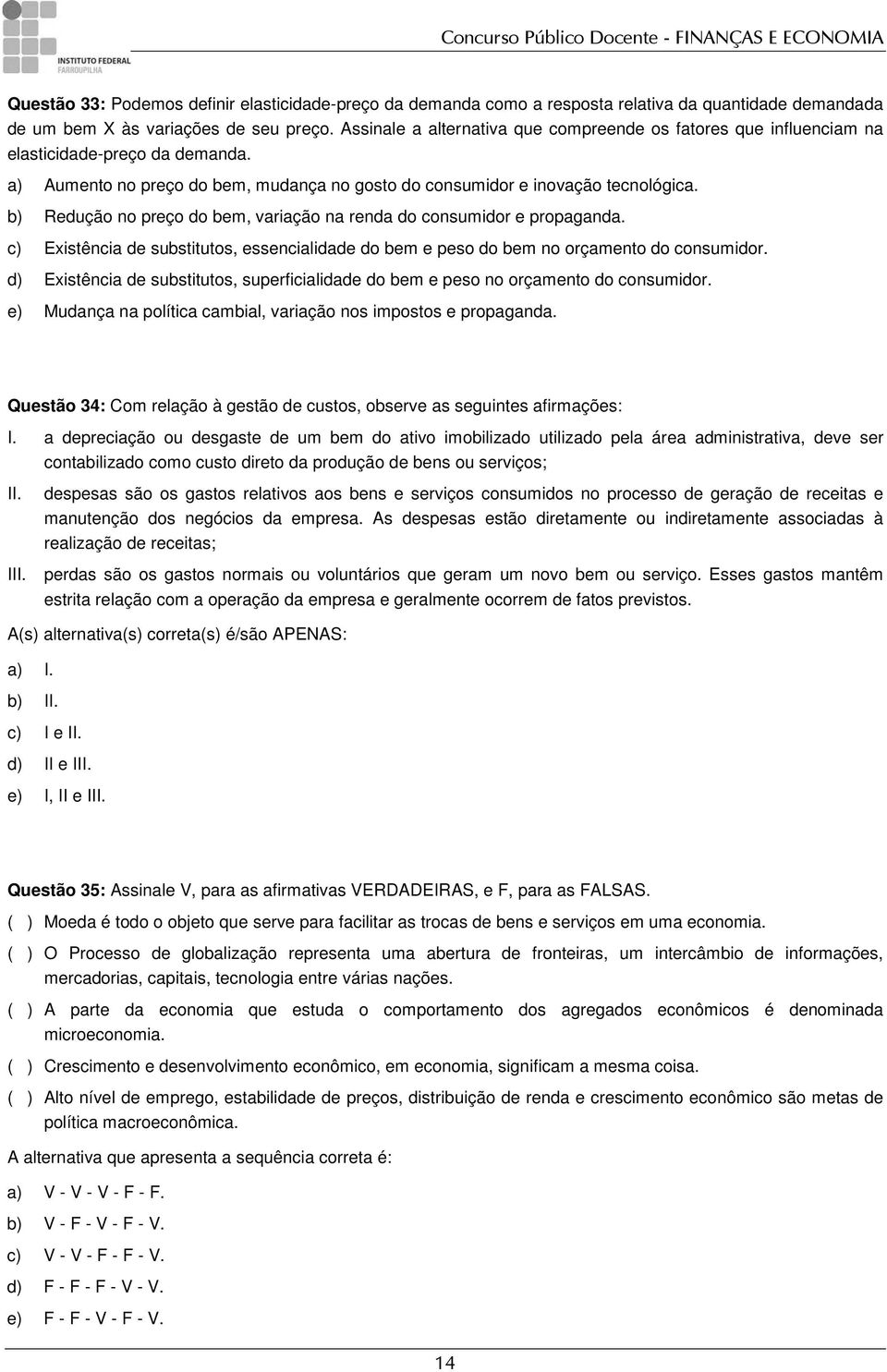 b) Redução no preço do bem, variação na renda do consumidor e propaganda. c) Existência de substitutos, essencialidade do bem e peso do bem no orçamento do consumidor.