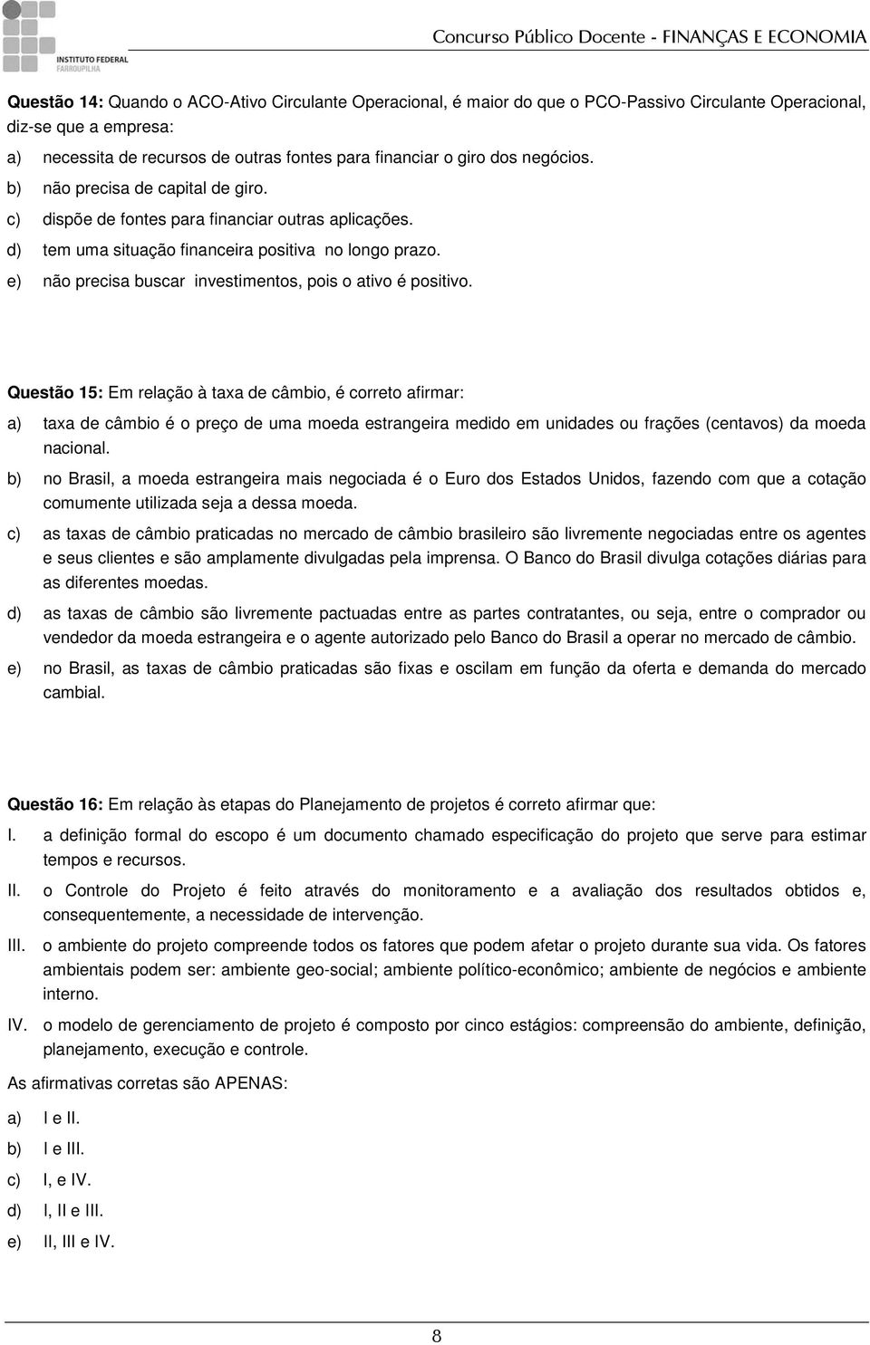 e) não precisa buscar investimentos, pois o ativo é positivo.