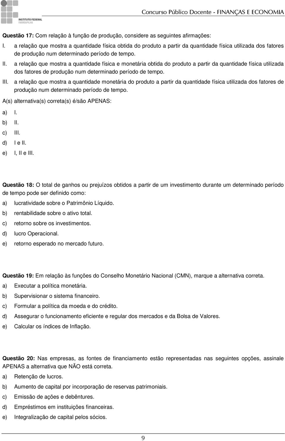 a relação que mostra a quantidade física e monetária obtida do produto a partir da quantidade física utilizada dos fatores de produção num determinado período de tempo.