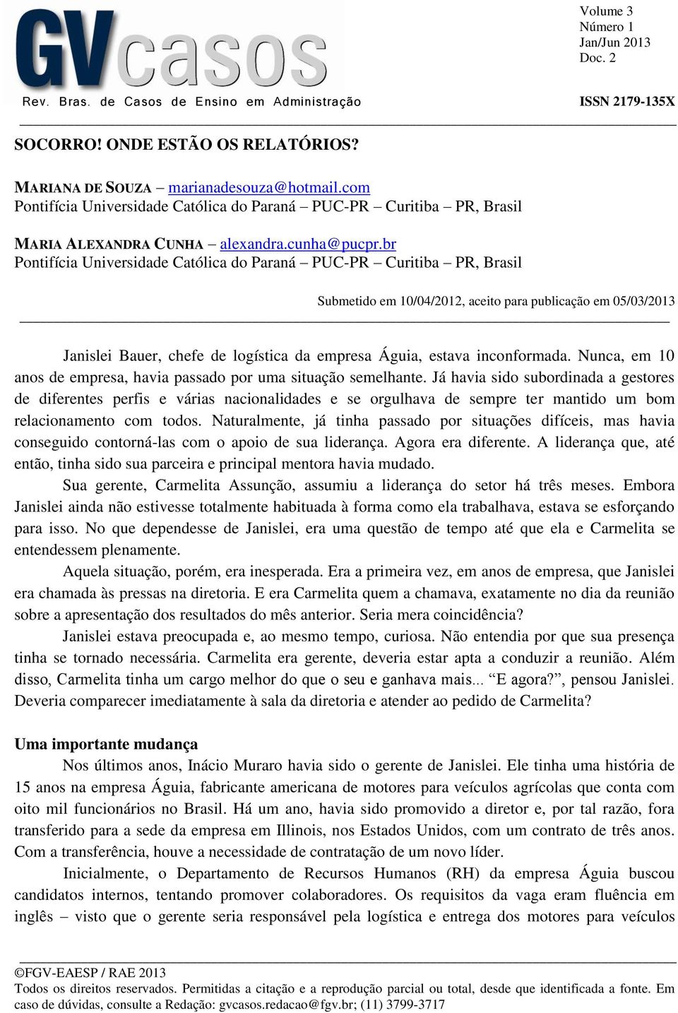 br Pontifícia Universidade Católica do Paraná PUC-PR Curitiba PR, Brasil Submetido em 10/04/2012, aceito para publicação em 05/03/2013 Janislei Bauer, chefe de logística da empresa Águia, estava