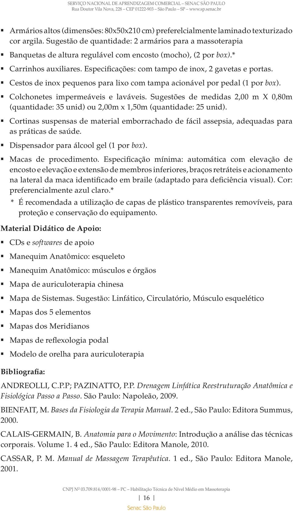 Cestos de inox pequenos para lixo com tampa acionável por pedal (1 por box). Colchonetes impermeáveis e laváveis.