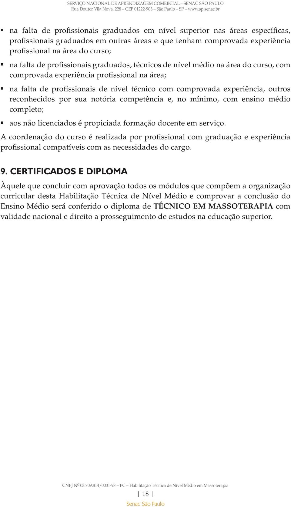 reconhecidos por sua notória competência e, no mínimo, com ensino médio completo; aos não licenciados é propiciada formação docente em serviço.