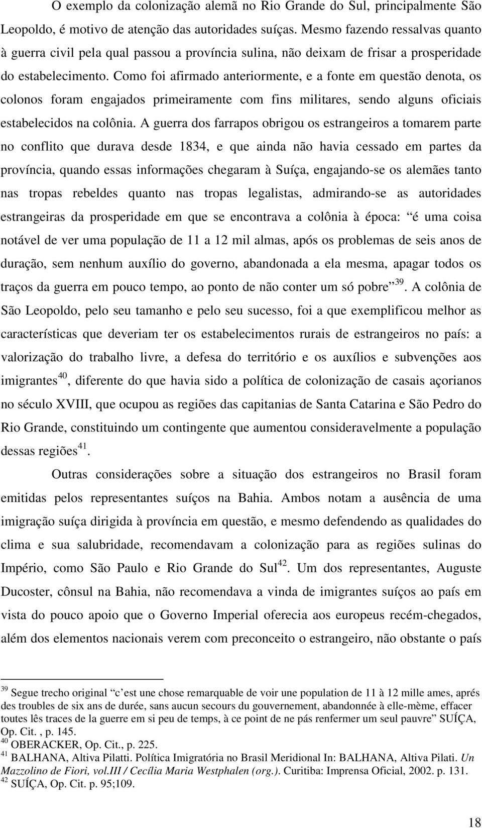 Como foi afirmado anteriormente, e a fonte em questão denota, os colonos foram engajados primeiramente com fins militares, sendo alguns oficiais estabelecidos na colônia.