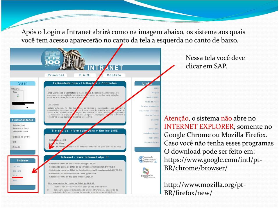 Atenção, o sistema nãoabre no INTERNET EXPLORER, somente no Google Chromeou Mozilla Firefox.