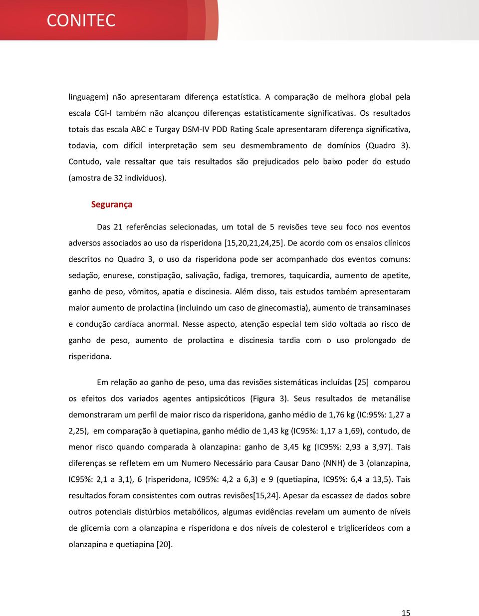 Contudo, vale ressaltar que tais resultados são prejudicados pelo baixo poder do estudo (amostra de 32 indivíduos).