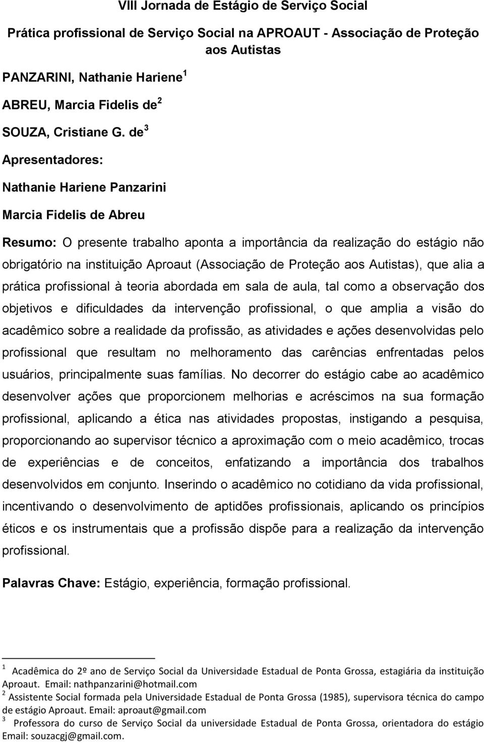 de 3 Apresentadores: Nathanie Hariene Panzarini Marcia Fidelis de Abreu Resumo: O presente trabalho aponta a importância da realização do estágio não obrigatório na instituição Aproaut (Associação de