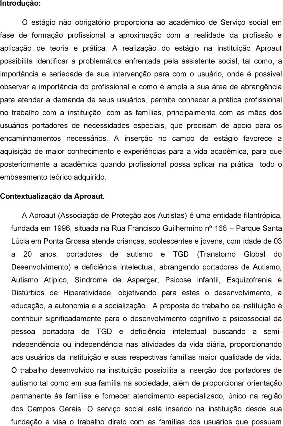 onde é possível observar a importância do profissional e como é ampla a sua área de abrangência para atender a demanda de seus usuários, permite conhecer a prática profissional no trabalho com a