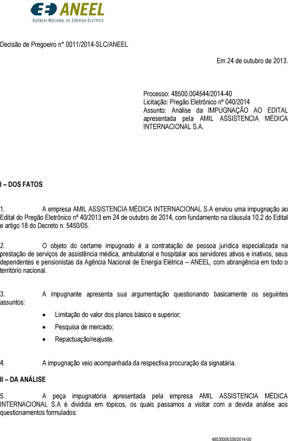A empresa AMIL ASSISTENCIA MÉDICA INTERNACIONAL S.A enviou uma impugnação ao Edital do Pregão Eletrônico nº 40/2013 em 24 de outubro de 2014, com fundamento na cláusula 10.