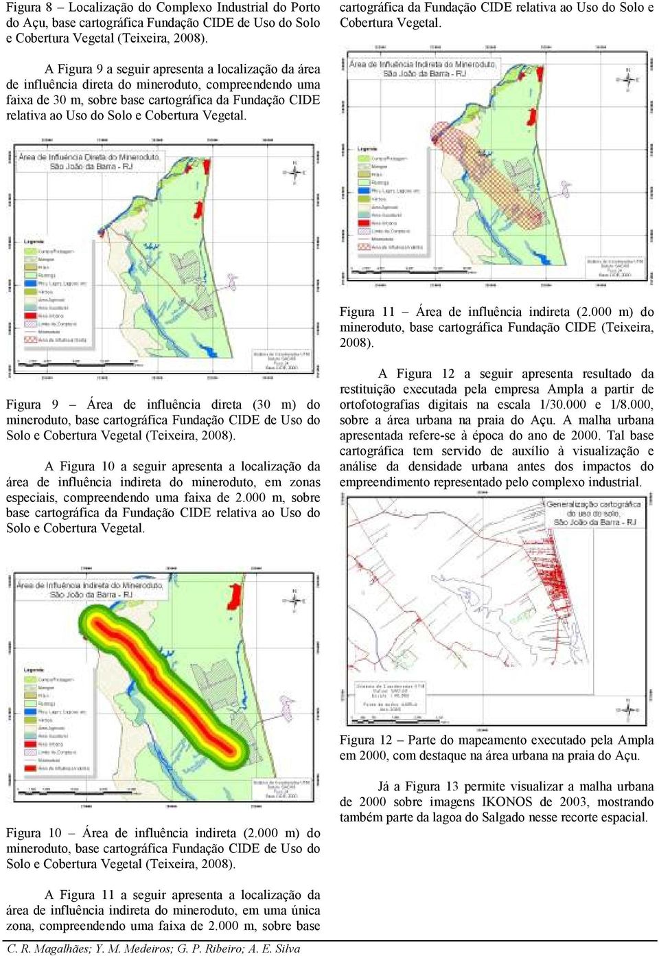 A Figura 9 a seguir apresenta a localização da área de influência direta do mineroduto, compreendendo uma faixa de 30 m, sobre base  Figura 11 Área de influência indireta (2.