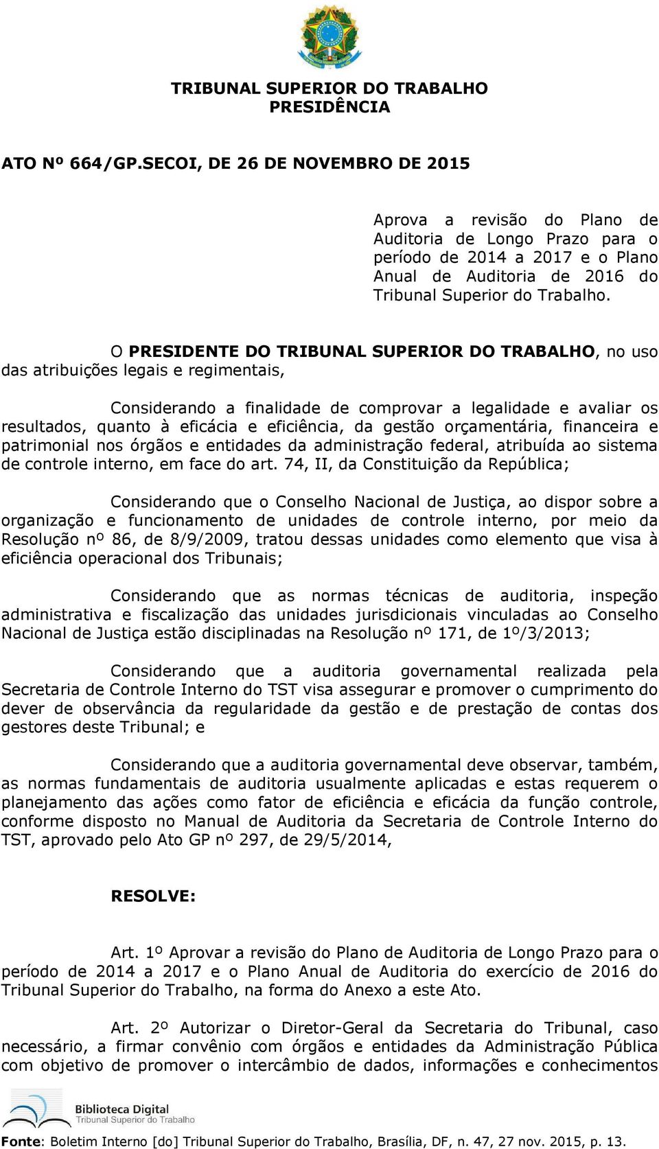 O PRESIDENTE DO, no uso das atribuições legais e regimentais, Considerando a finalidade de comprovar a legalidade e avaliar os resultados, quanto à eficácia e eficiência, da gestão orçamentária,