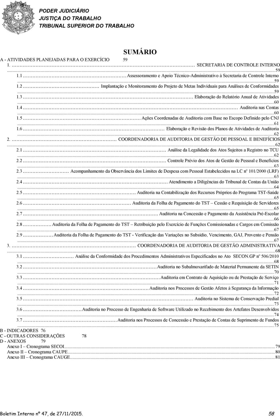 .. 61 1.6... Elaboração e Revisão dos Planos de Atividades de Auditoria... 62 2.... COORDENADORIA DE AUDITORIA DE GESTÃO DE PESSOAL E BENEFÍCIOS... 62 2.1... Análise da Legalidade dos Atos Sujeitos a Registro no TCU.