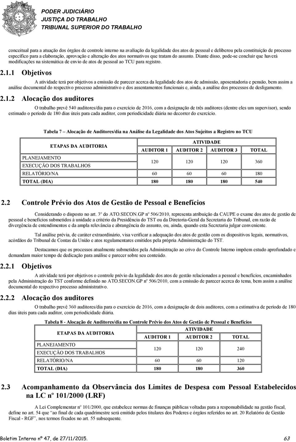 1 Objetivos A atividade terá por objetivos a emissão de parecer acerca da legalidade dos atos de admissão, aposentadoria e pensão, bem assim a análise documental do respectivo processo administrativo