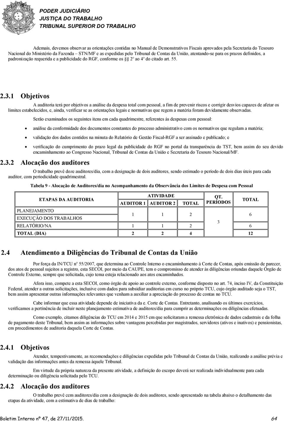 1 Objetivos A auditoria terá por objetivos a análise da despesa total com pessoal, a fim de prevenir riscos e corrigir desvios capazes de afetar os limites estabelecidos, e, ainda, verificar se as