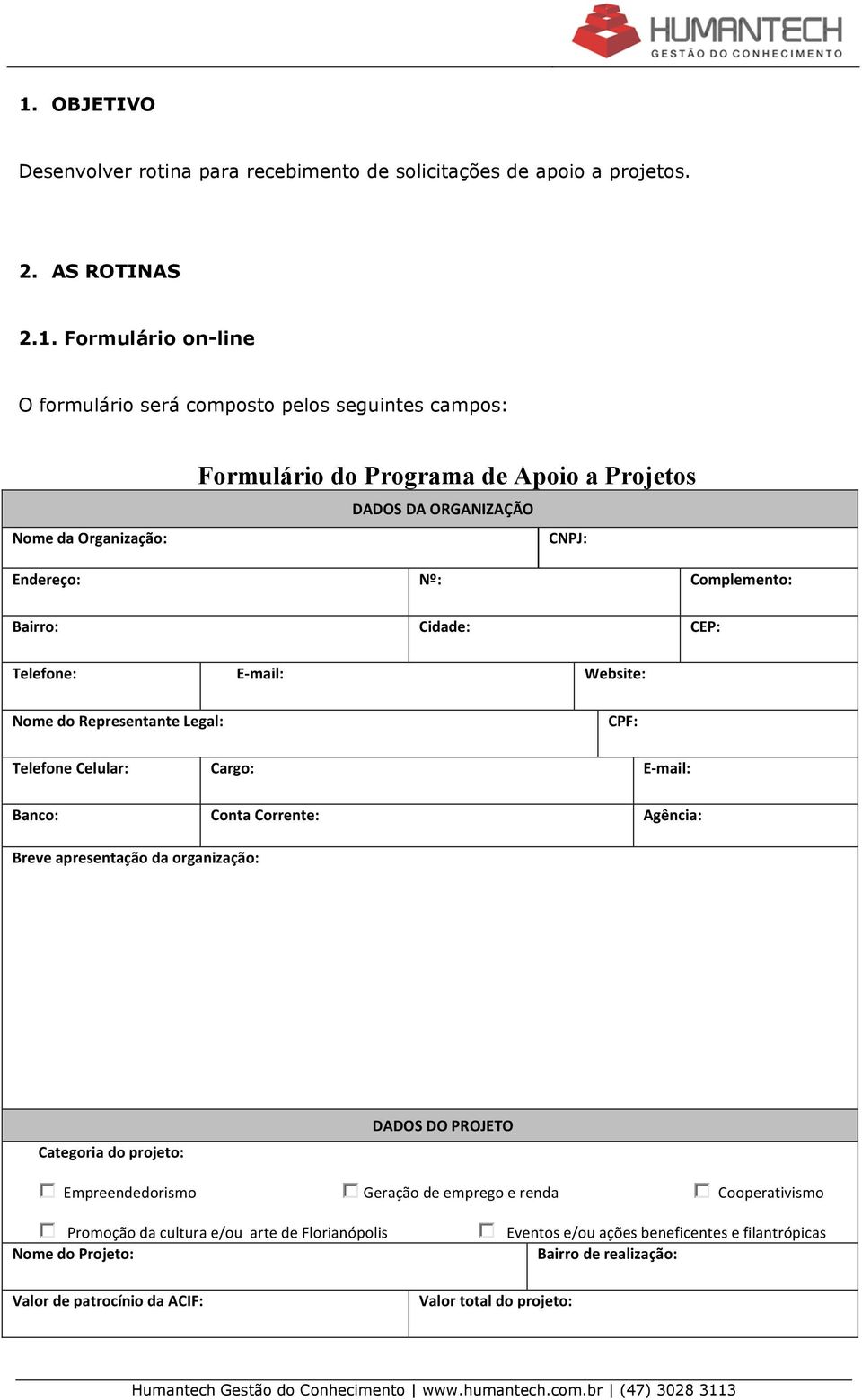 CPF: Telefone Celular: Cargo: E- mail: Banco: Conta Corrente: Agência: Breve apresentação da organização: Categoria do projeto: DADOS DO PROJETO Empreendedorismo Geração de emprego e renda