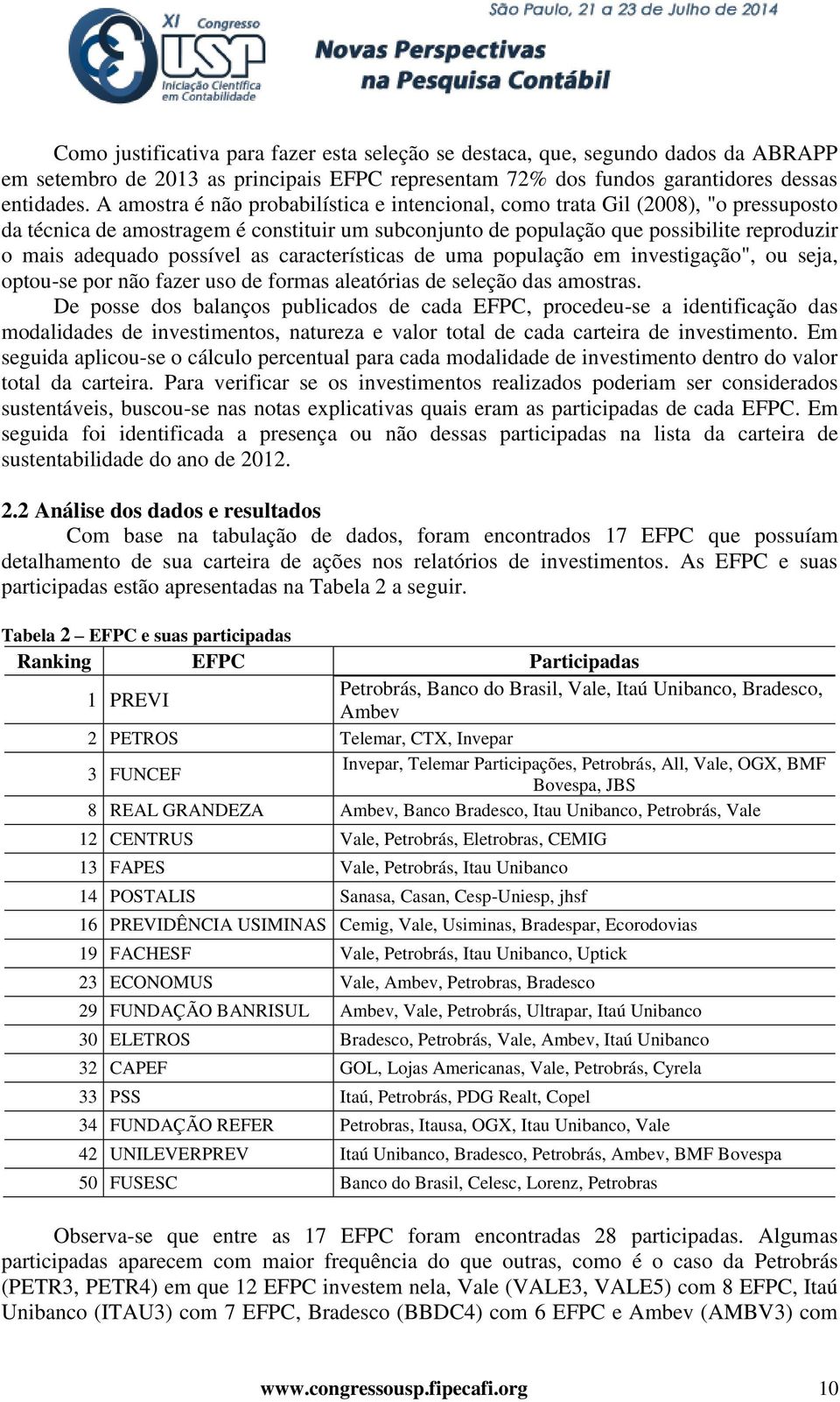 possível as características de uma população em investigação", ou seja, optou-se por não fazer uso de formas aleatórias de seleção das amostras.