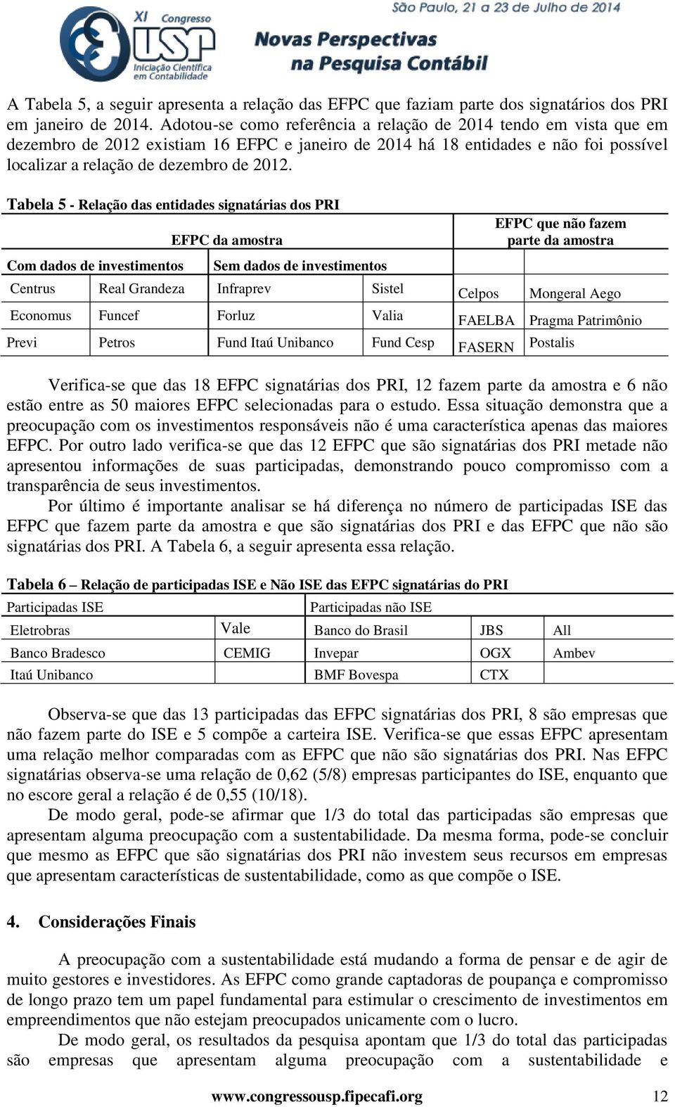 Tabela 5 - Relação das entidades signatárias dos PRI EFPC da amostra Com dados de investimentos Sem dados de investimentos EFPC que não fazem parte da amostra Centrus Real Grandeza Infraprev Sistel