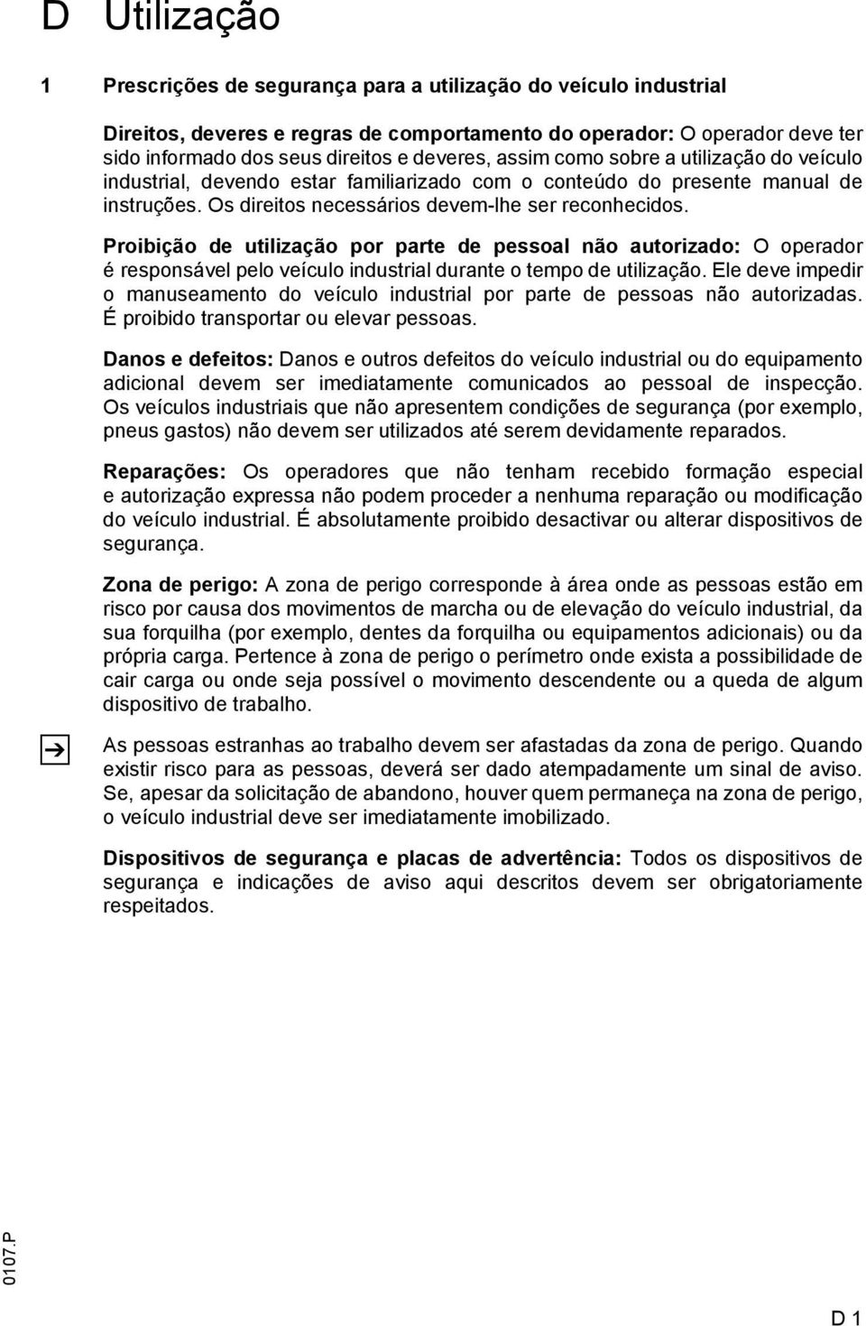 Proibição de utilização por parte de pessoal não autorizado: O operador é responsável pelo veículo industrial durante o tempo de utilização.