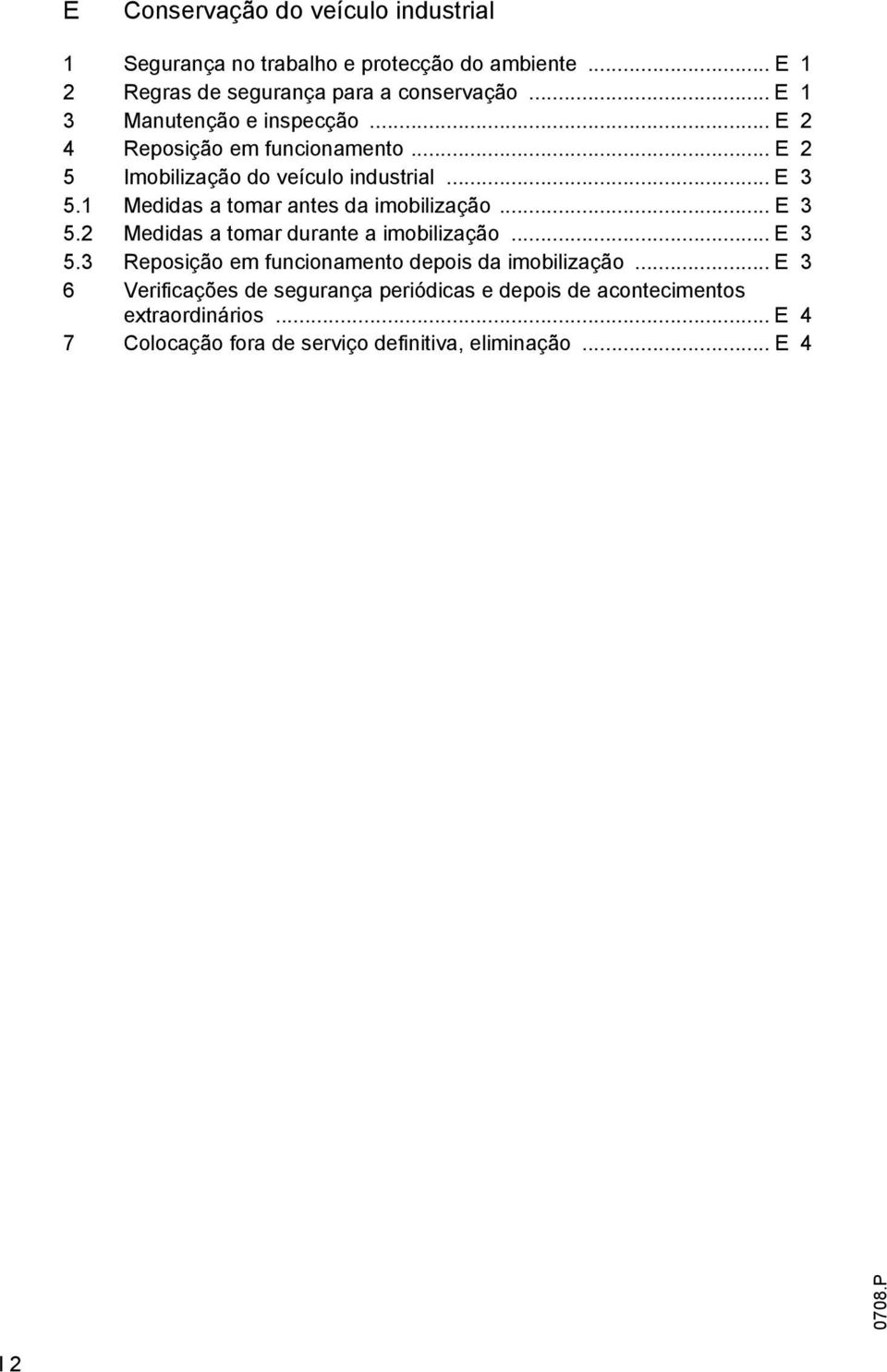 1 Medidas a tomar antes da imobilização... E 3 5.2 Medidas a tomar durante a imobilização... E 3 5.3 Reposição em funcionamento depois da imobilização.