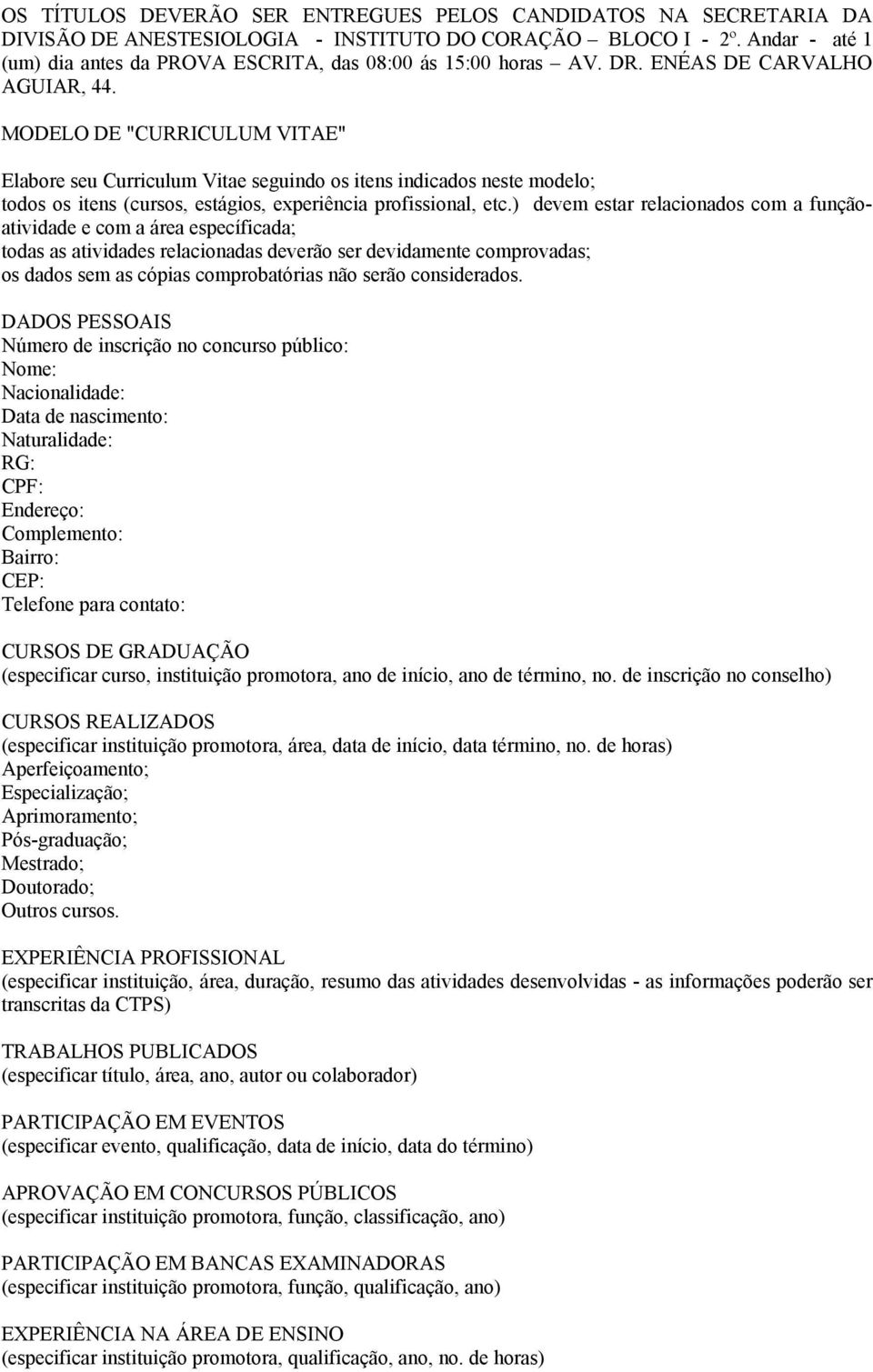 MODELO DE "CURRICULUM VITAE" Elabore seu Curriculum Vitae seguindo os itens indicados neste modelo; todos os itens (cursos, estágios, experiência profissional, etc.