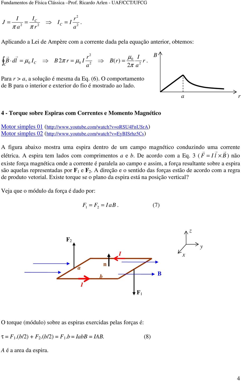 v=orsu4fnusra) Motor simples (http://www.youtube.com/watch?v=eysrhz5s) A figura abaixo mostra uma espira dentro de um campo magnético conduzindo uma corrente elétrica.