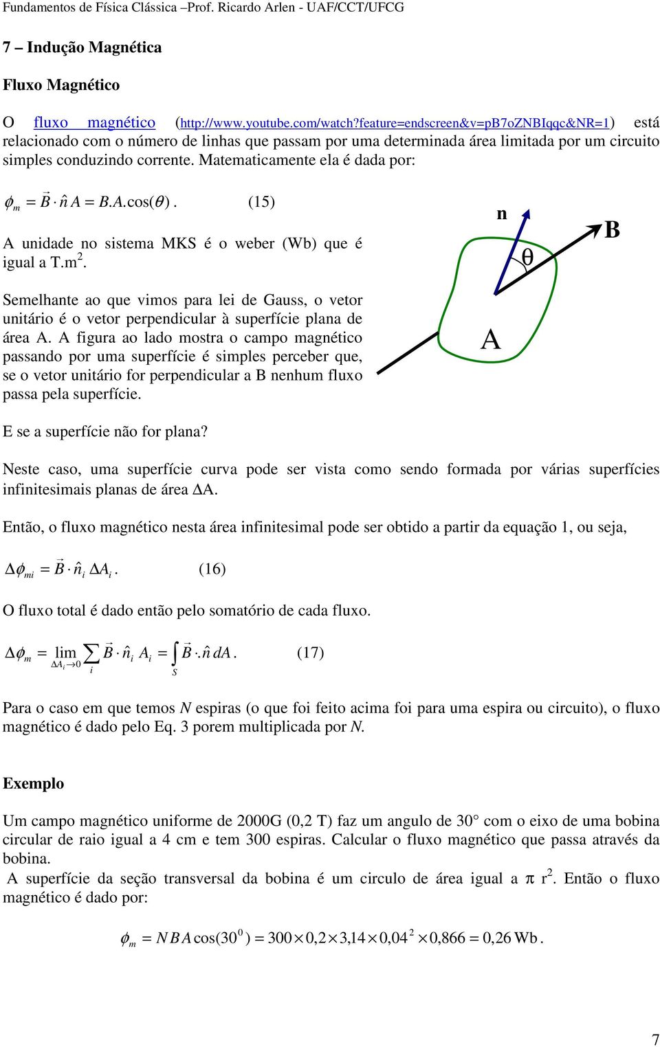 Matematicamente ela é dada por: φ = nˆ A. A.cos( θ ). (15) m = A unidade no sistema MKS é o weber (Wb) que é igual a T.m. n θ Semelhante ao que vimos para lei de Gauss, o vetor unitário é o vetor perpendicular à superfície plana de área A.