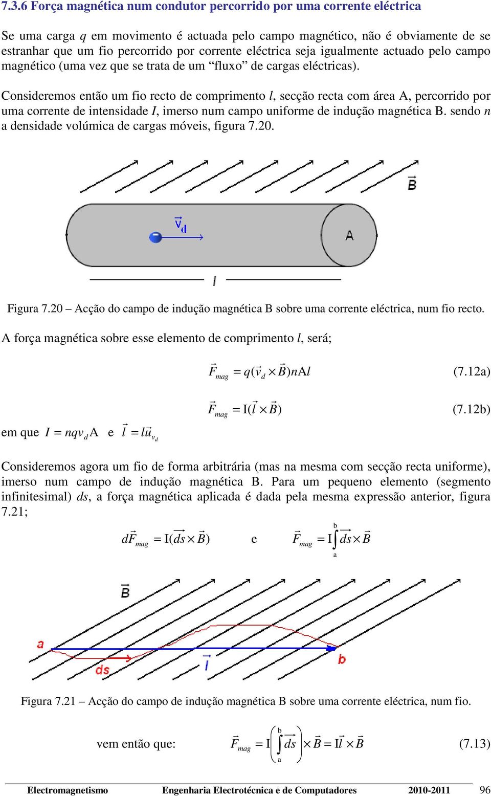 Consideemos então um fio ecto de compimento l, secção ecta com áea A, pecoido po uma coente de intensidade I, imeso num campo unifome de indução magnética B.