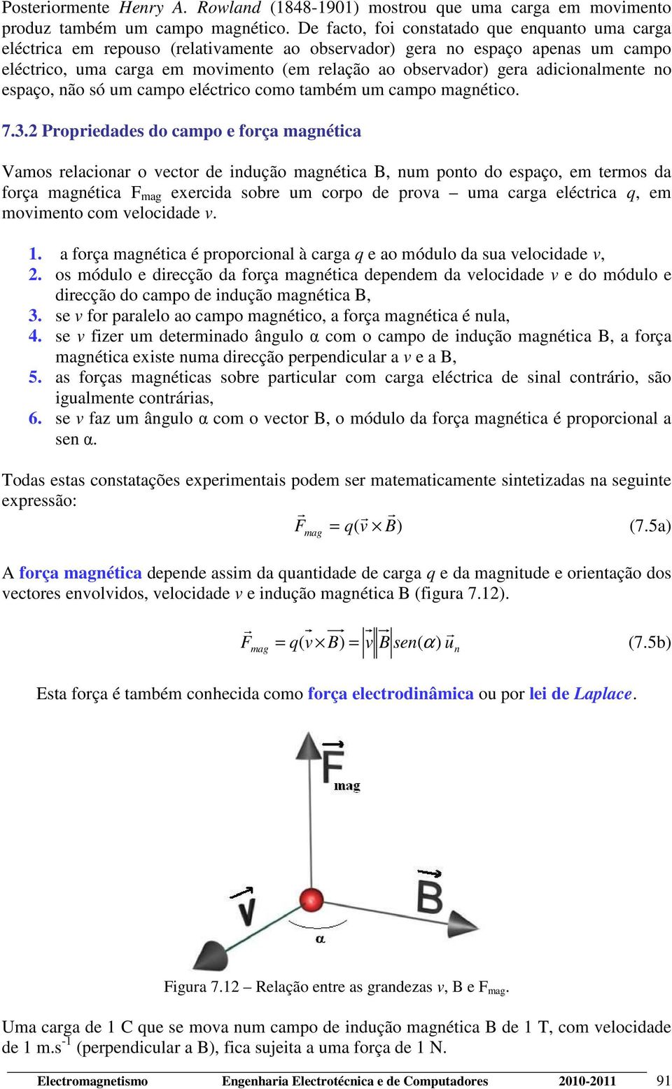 no espaço, não só um campo eléctico como também um campo magnético. 7.3.