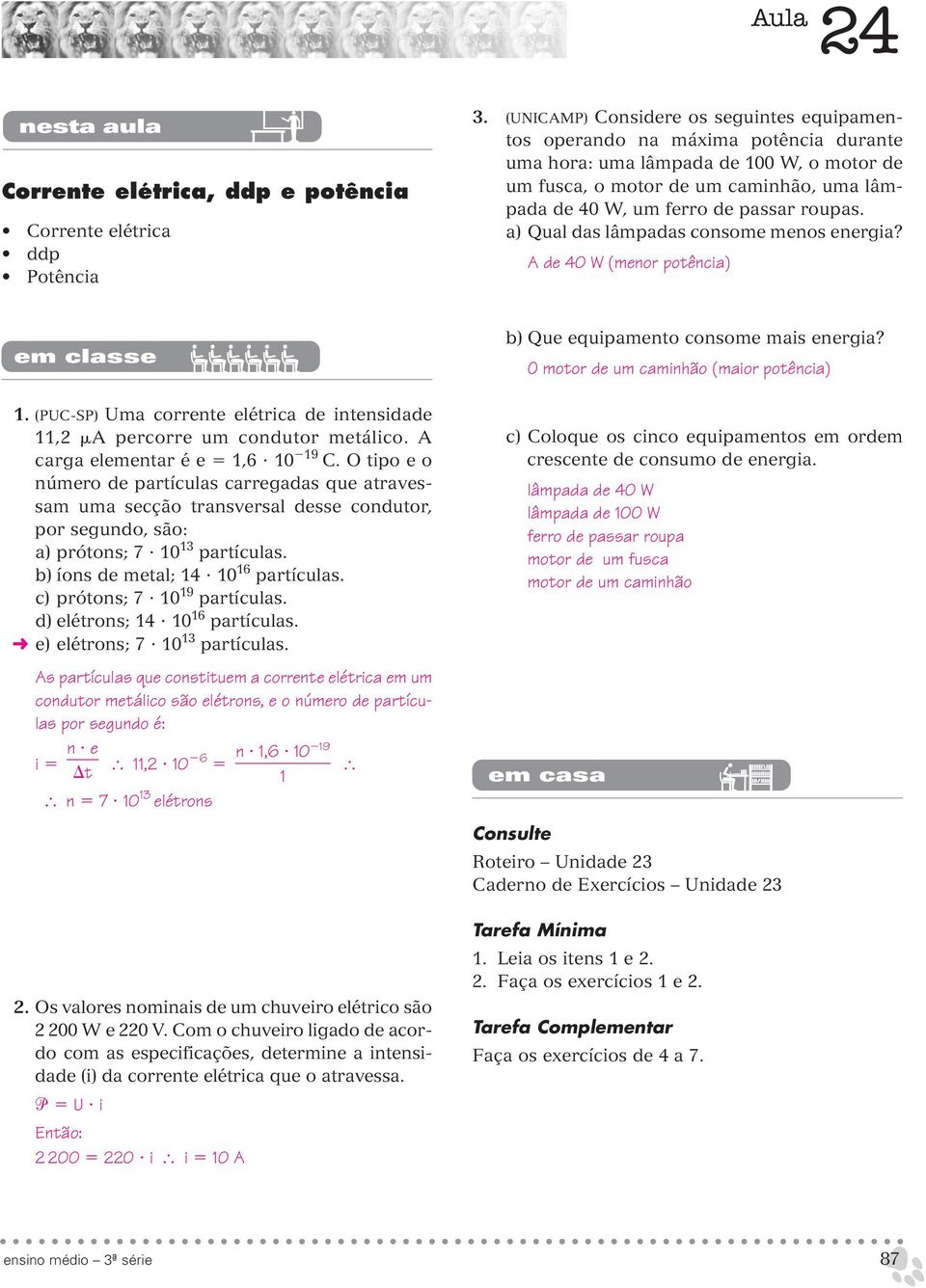 a) Qual das lâmpadas consome menos energa? de 40 W (menor potênca) b) Que eupamento consome mas energa? O motor de um camnhão (maor potênca) 1.