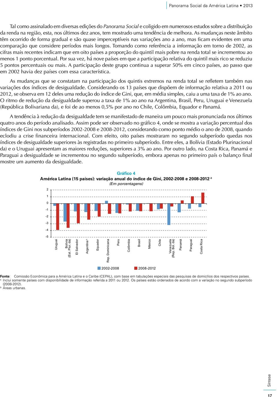 As mudanças neste âmbito têm ocorrido de forma gradual e são quase imperceptíveis nas variações ano a ano, mas ficam evidentes em uma comparação que considere períodos mais longos.