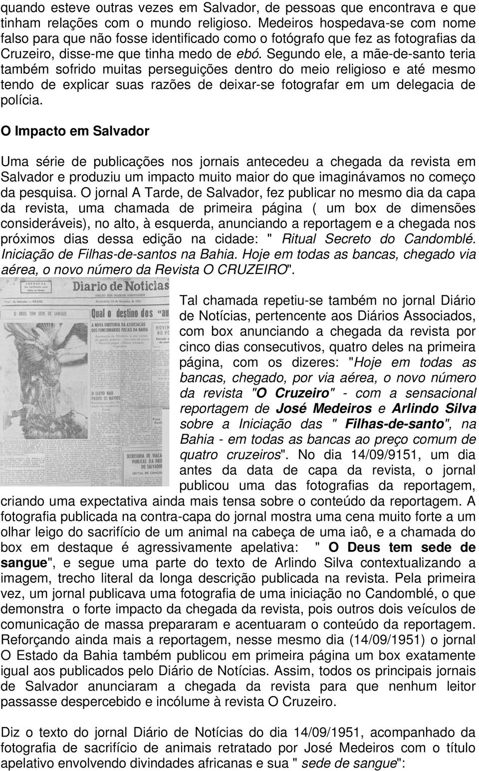 Segundo ele, a mãe-de-santo teria também sofrido muitas perseguições dentro do meio religioso e até mesmo tendo de explicar suas razões de deixar-se fotografar em um delegacia de polícia.