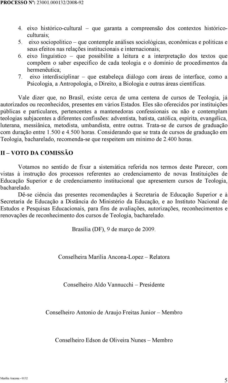 eixo linguístico que possibilite a leitura e a interpretação dos textos que compõem o saber específico de cada teologia e o domínio de procedimentos da hermenêutica; 7.