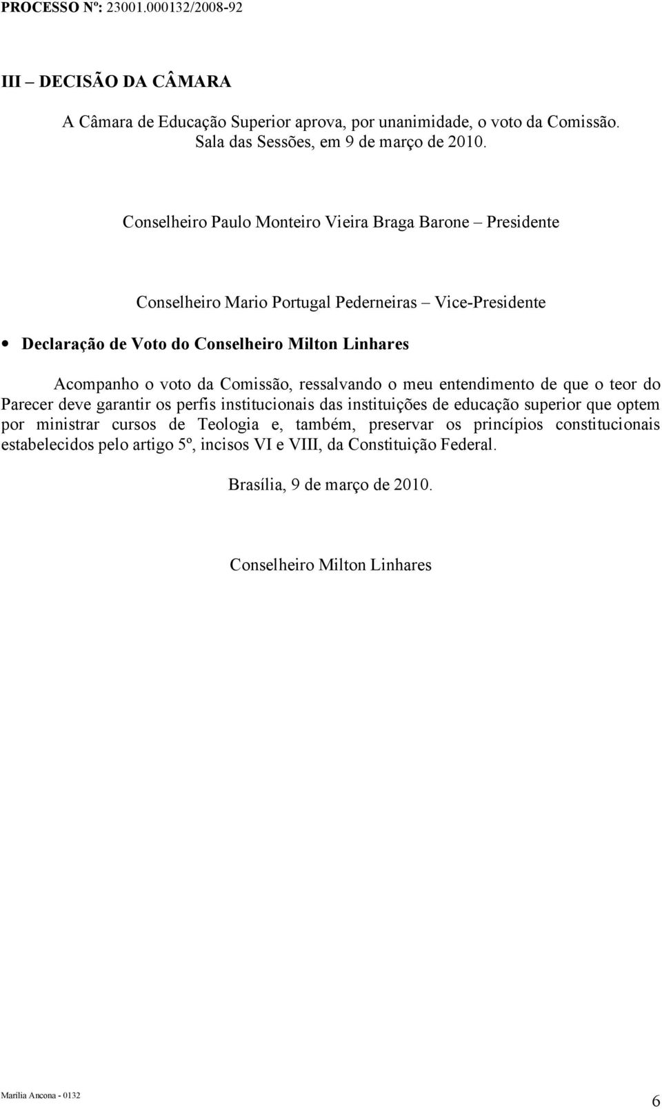 o voto da Comissão, ressalvando o meu entendimento de que o teor do Parecer deve garantir os perfis institucionais das instituições de educação superior que optem por