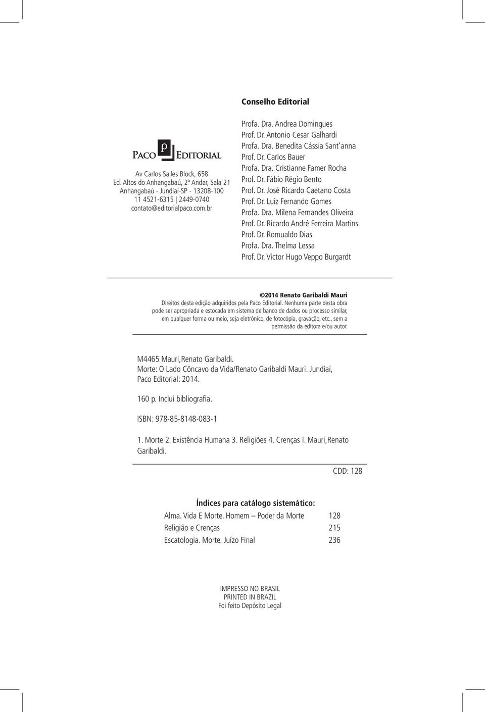 Dr. Luiz Fernando Gomes Profa. Dra. Milena Fernandes Oliveira Prof. Dr. Ricardo André Ferreira Martins Prof. Dr. Romualdo Dias Profa. Dra. Thelma Lessa Prof. Dr. Victor Hugo Veppo Burgardt 2014 Renato Garibaldi Mauri Direitos desta edição adquiridos pela Paco Editorial.