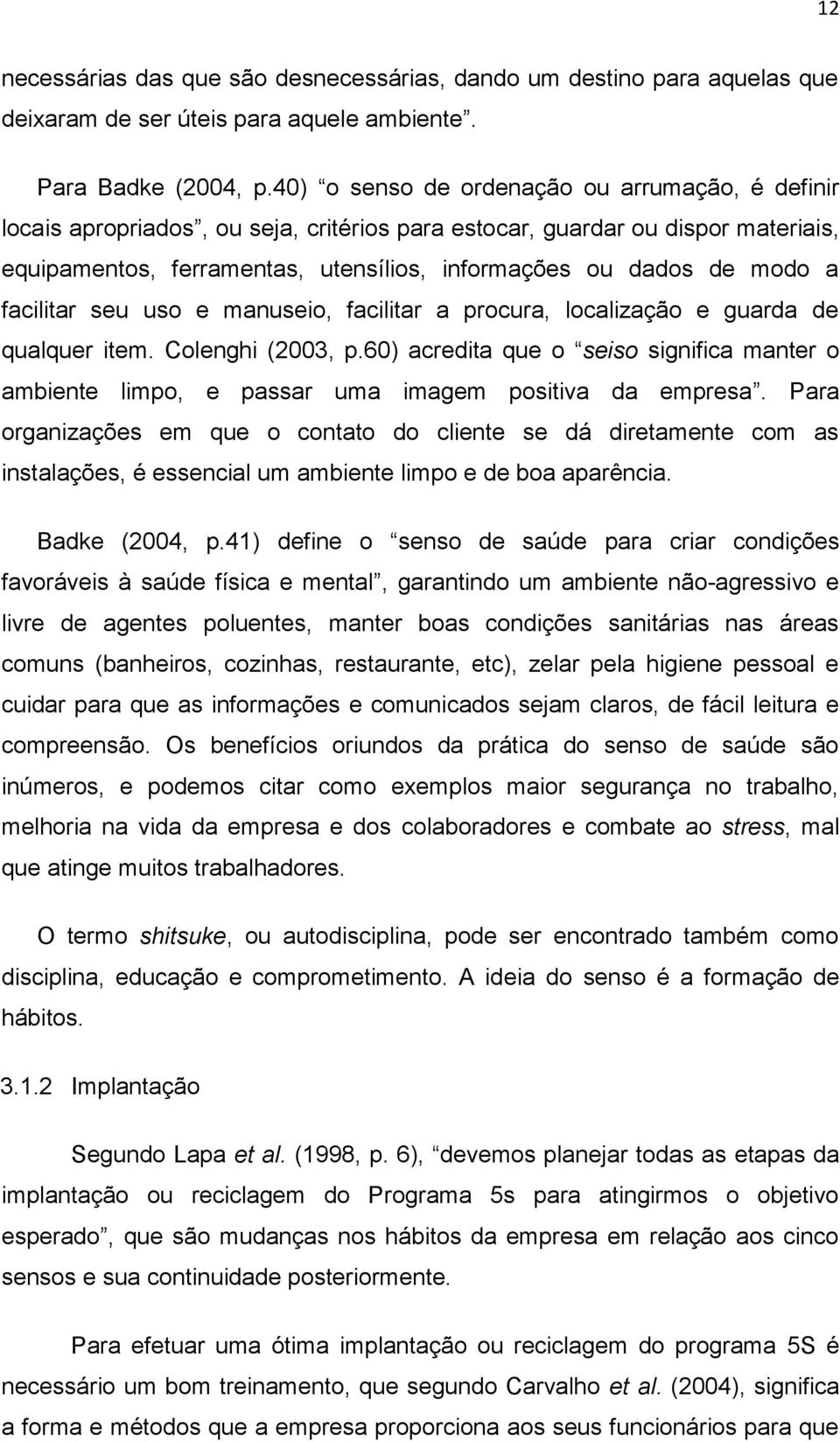 a facilitar seu uso e manuseio, facilitar a procura, localização e guarda de qualquer item. Colenghi (2003, p.