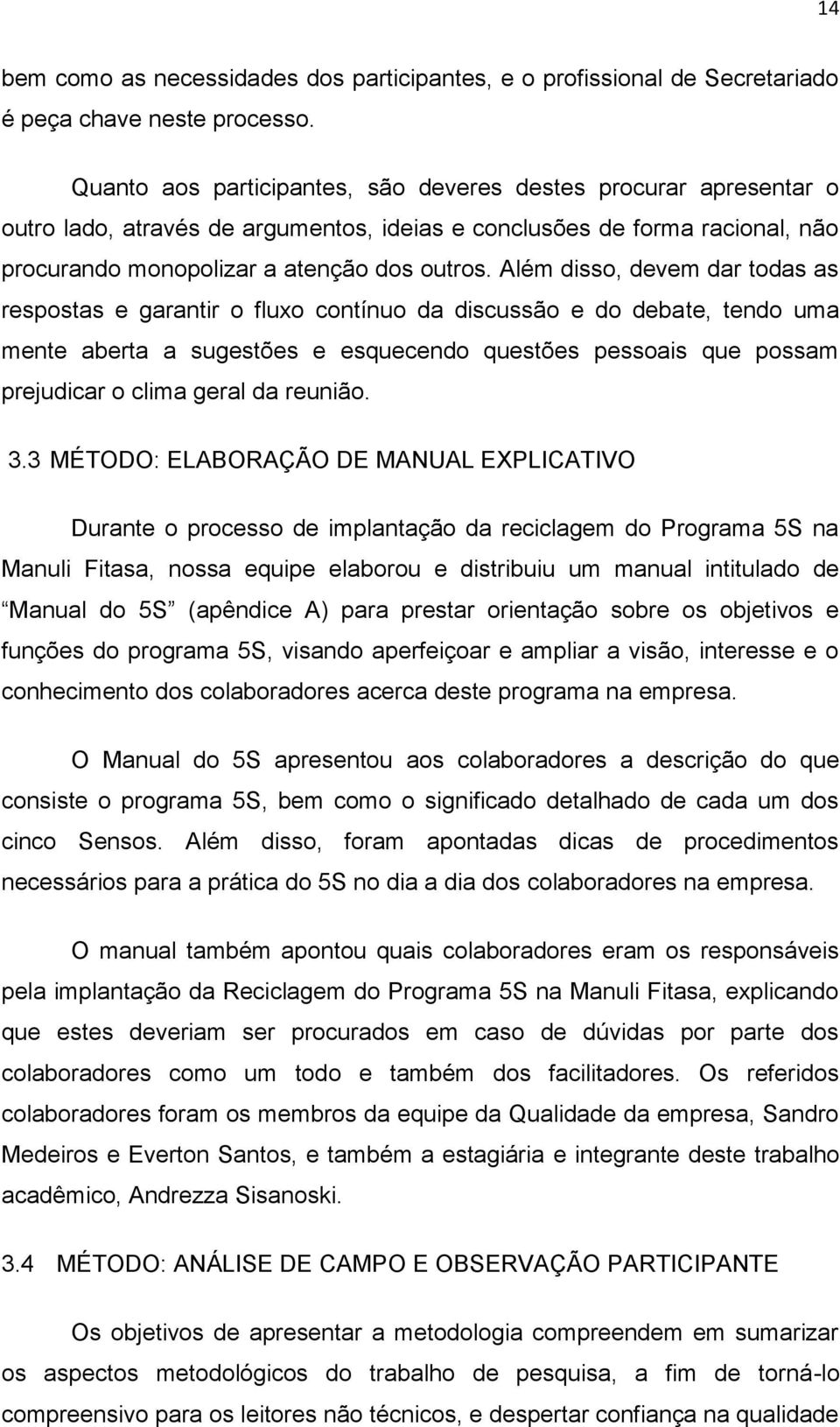 Além disso, devem dar todas as respostas e garantir o fluxo contínuo da discussão e do debate, tendo uma mente aberta a sugestões e esquecendo questões pessoais que possam prejudicar o clima geral da