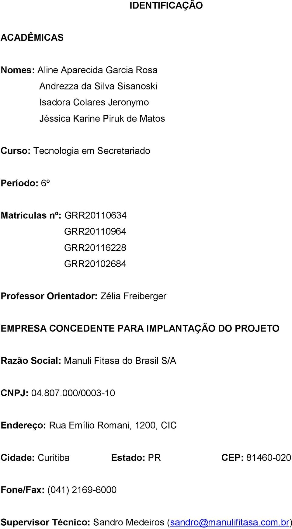 Freiberger EMPRESA CONCEDENTE PARA IMPLANTAÇÃO DO PROJETO Razão Social: Manuli Fitasa do Brasil S/A CNPJ: 04.807.