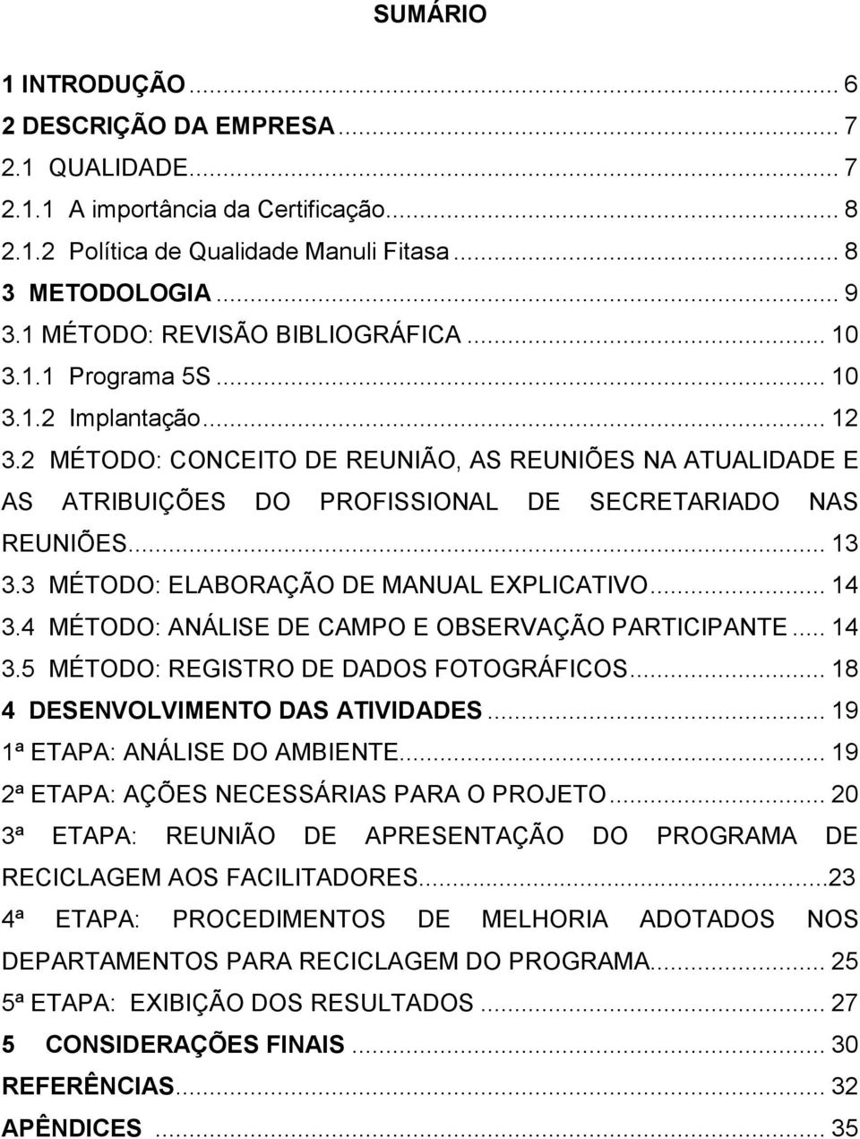 2 MÉTODO: CONCEITO DE REUNIÃO, AS REUNIÕES NA ATUALIDADE E AS ATRIBUIÇÕES DO PROFISSIONAL DE SECRETARIADO NAS REUNIÕES... 13 3.3 MÉTODO: ELABORAÇÃO DE MANUAL EXPLICATIVO... 14 3.