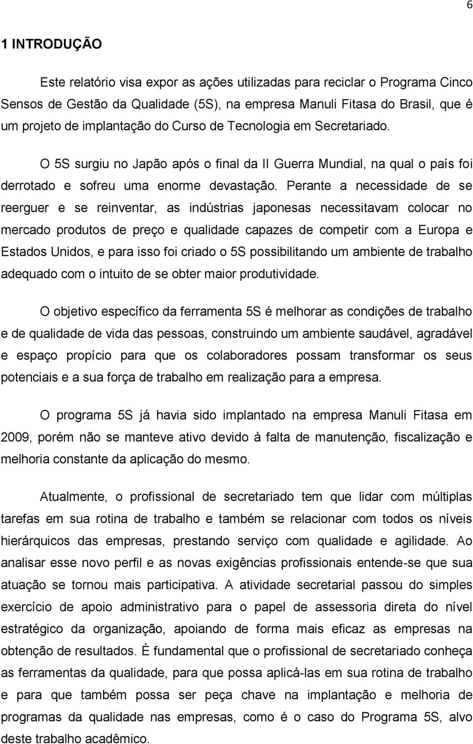 Perante a necessidade de se reerguer e se reinventar, as indústrias japonesas necessitavam colocar no mercado produtos de preço e qualidade capazes de competir com a Europa e Estados Unidos, e para