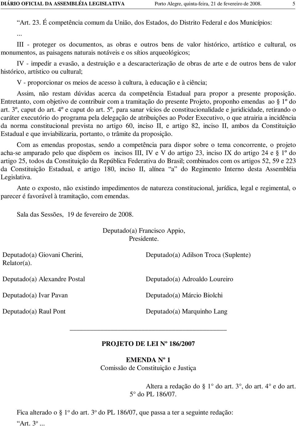 destruição e a descaracterização de obras de arte e de outros bens de valor histórico, artístico ou cultural; V - proporcionar os meios de acesso à cultura, à educação e à ciência; Assim, não restam