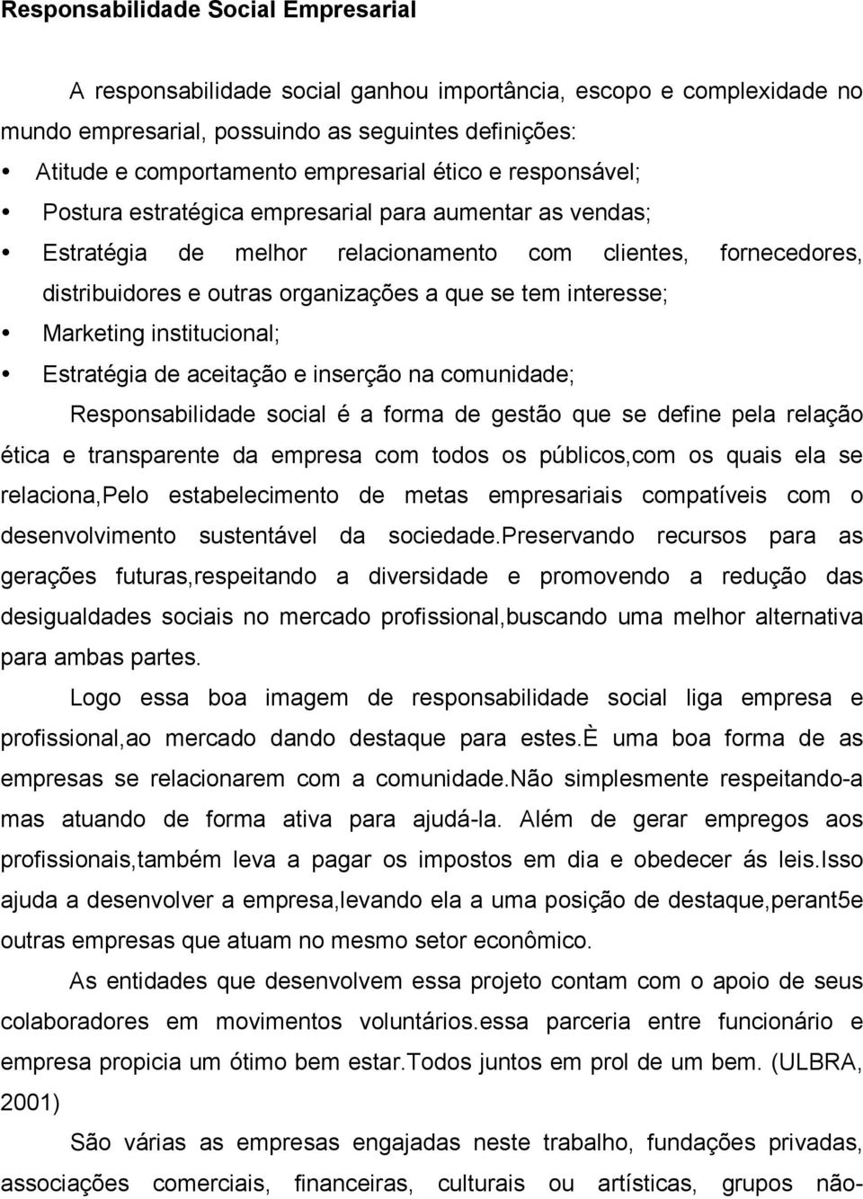 interesse; Marketing institucional; Estratégia de aceitação e inserção na comunidade; Responsabilidade social é a forma de gestão que se define pela relação ética e transparente da empresa com todos