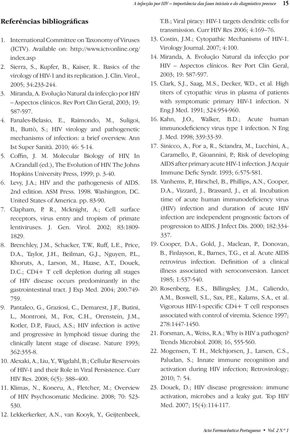 Evolução Natural da infecção por HIV Aspectos clínicos. Rev Port Clin Geral, 2003; 19: 587-597. 4. Fanales-Belasio, E., Raimondo, M., Suligoi, B., Buttò, S.