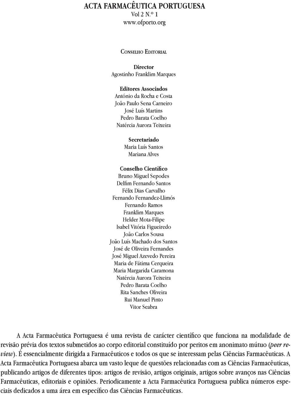 Secretariado Maria Luís Santos Mariana Alves Conselho Científico Bruno Miguel Sepodes Delfim Fernando Santos Félix Dias Carvalho Fernando Fernandez-Llimós Fernando Ramos Franklim Marques Helder