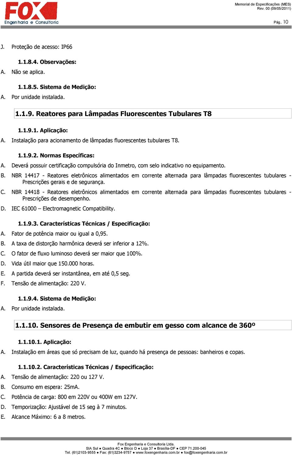 NBR 14417 - Reatores eletrônicos alimentados em corrente alternada para lâmpadas fluorescentes tubulares - Prescrições gerais e de segurança. C.