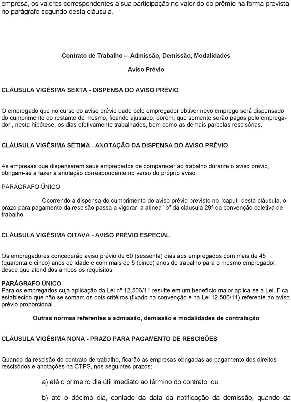 será dispensado do cumprimento do restante do mesmo, ficando ajustado, porém, que somente serão pagos pelo empregador, nesta hipótese, os dias efetivamente trabalhados, bem como as demais parcelas