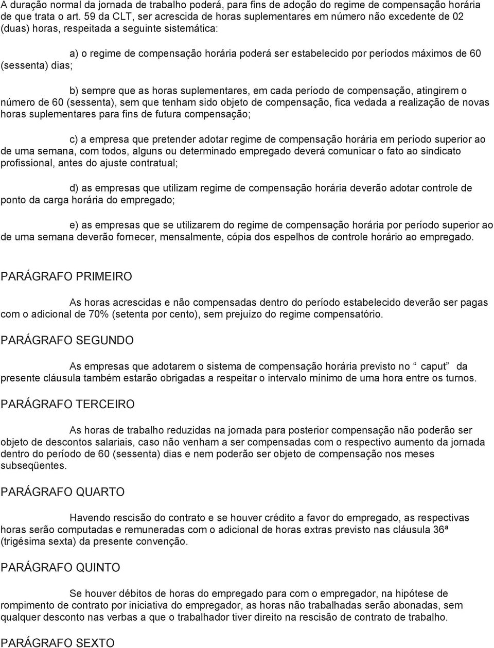 máximos de 60 (sessenta) dias; b) sempre que as horas suplementares, em cada período de compensação, atingirem o número de 60 (sessenta), sem que tenham sido objeto de compensação, fica vedada a