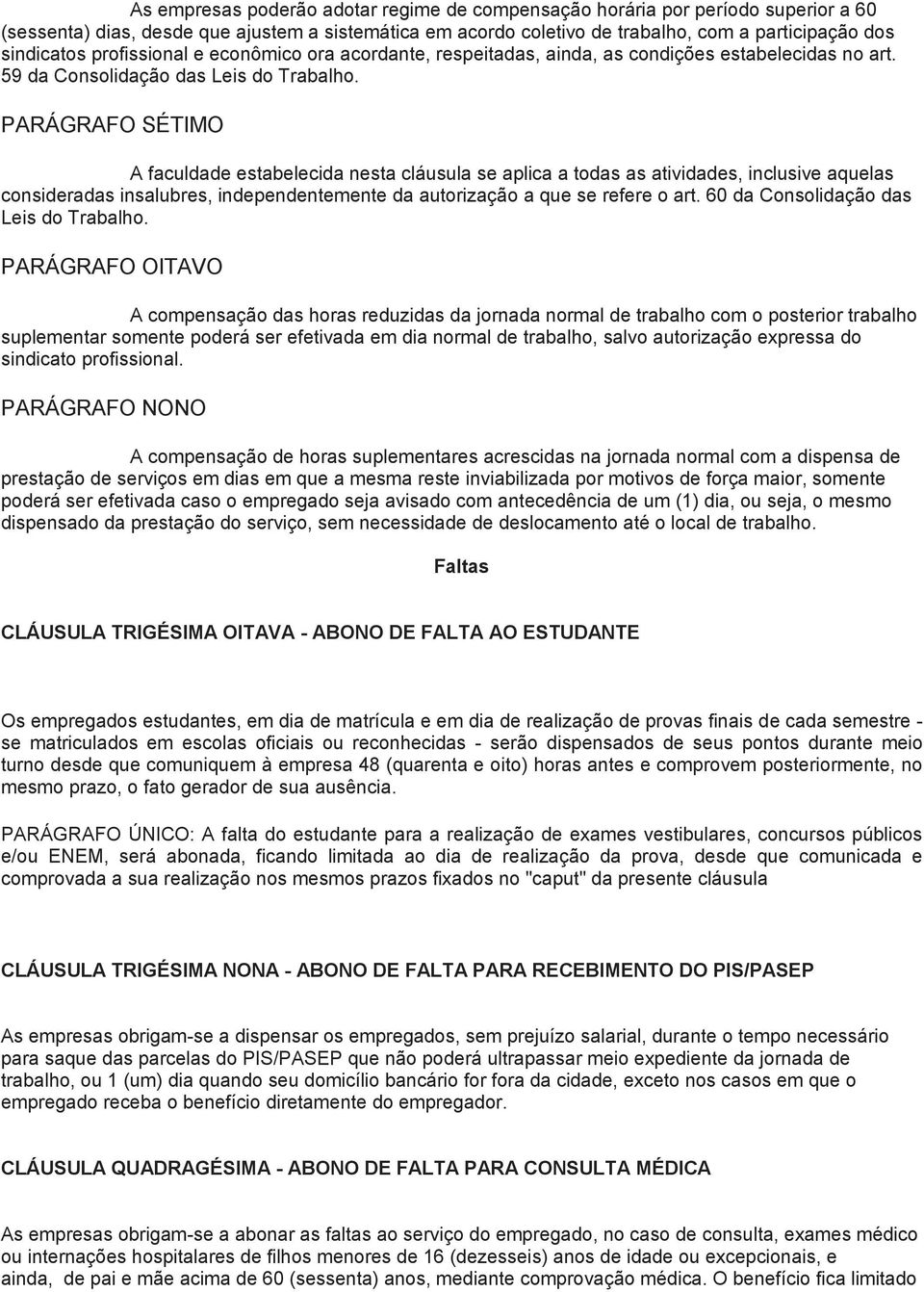 PARÁGRAFO SÉTIMO A faculdade estabelecida nesta cláusula se aplica a todas as atividades, inclusive aquelas consideradas insalubres, independentemente da autorização a que se refere o art.