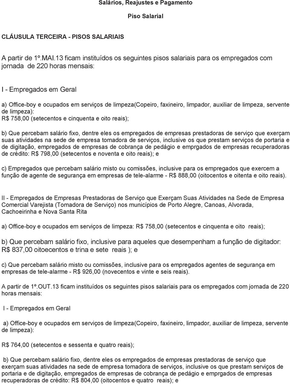 limpador, auxiliar de limpeza, servente de limpeza): R$ 758,00 (setecentos e cinquenta e oito reais); b) Que percebam salário fixo, dentre eles os empregados de empresas prestadoras de serviço que