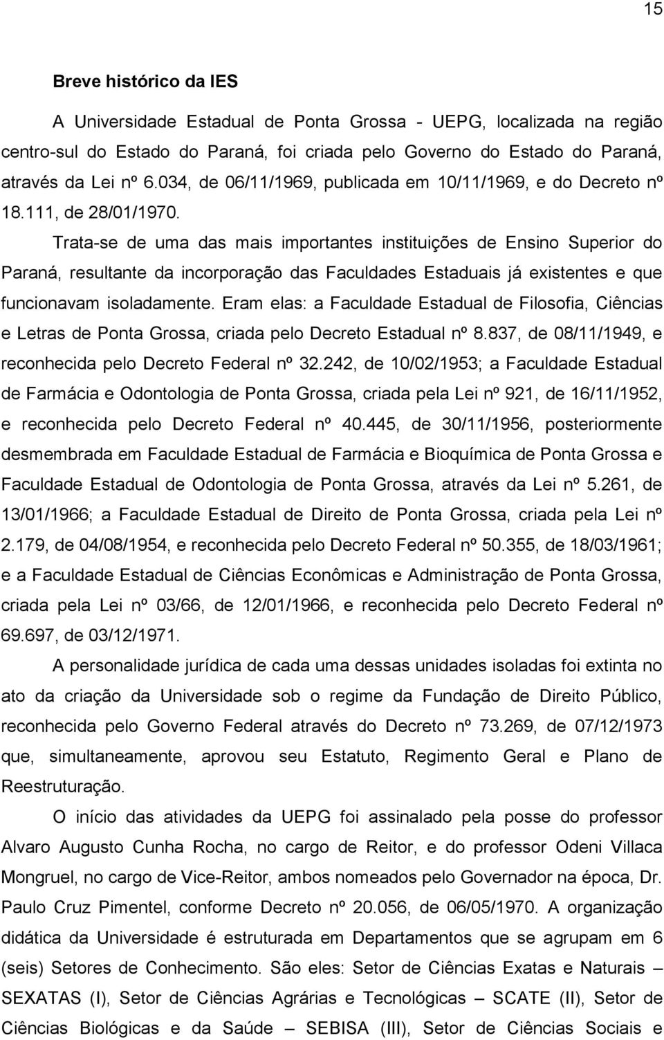 Trata-se de uma das mais importantes instituições de Ensino Superior do Paraná, resultante da incorporação das Faculdades Estaduais já existentes e que funcionavam isoladamente.